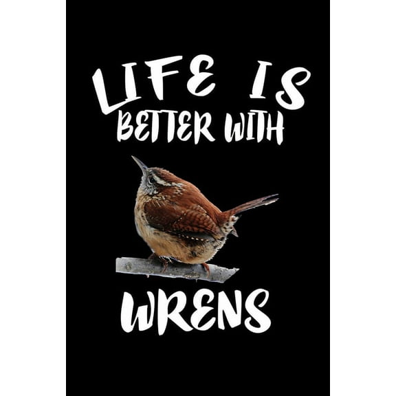 Life Is Better With Wrens: Animal Nature Collection (Paperback)