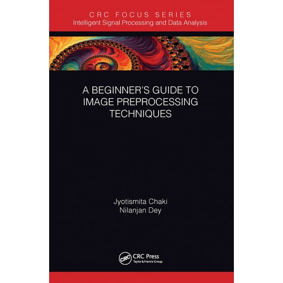 Intelligent Signal Processing and Data A A Beginner's Guide to Image Preprocessing Techniques, (Paperback)