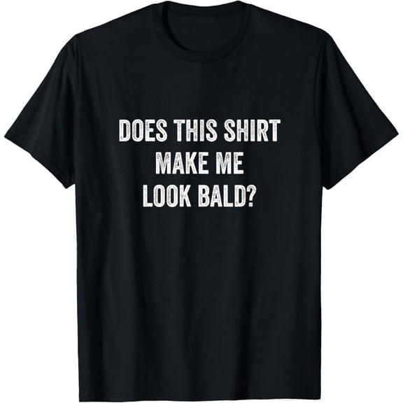 t-shirt Does This Shirt Make Me Look Bald Fathers Day Dad Gift T-Shirt.