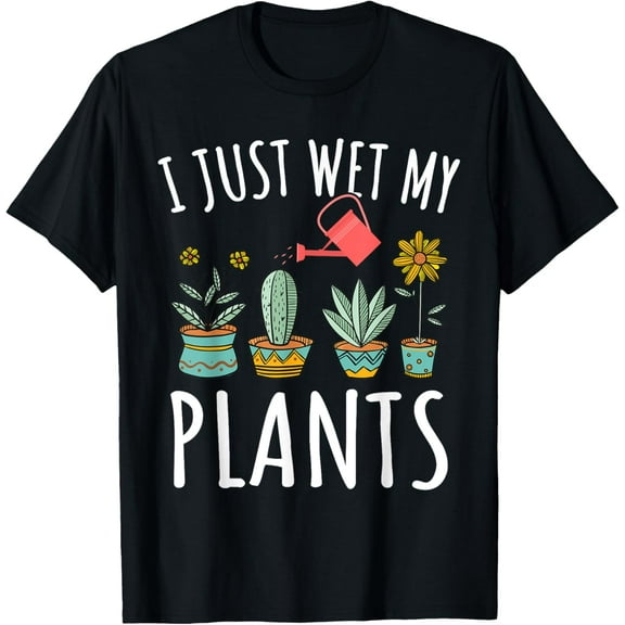 I Just Wet My Plants Gardening Shirt Funny Gardener Gifts T-Shirt