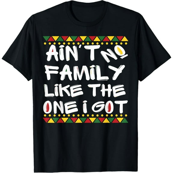 Ain't No Family Like the One I Got, Black Family Matching T-Shirt