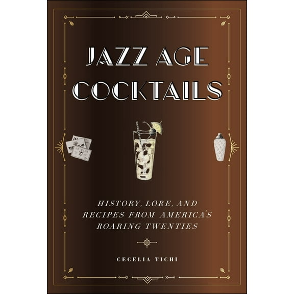Jazz Age Cocktails: History, Lore, and Recipes from America's Roaring Twenties, (Hardcover)