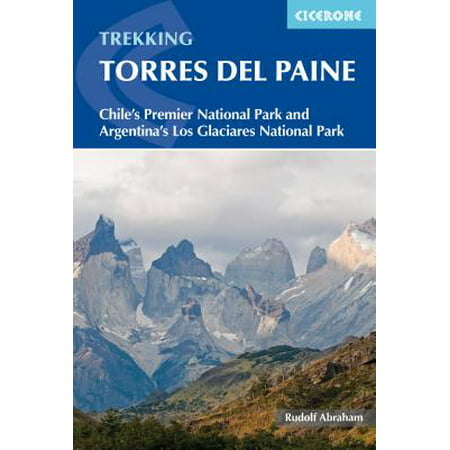 Trekking Torres del Paine : Chile's Premier National Park and Argentina's Los Glaciares National