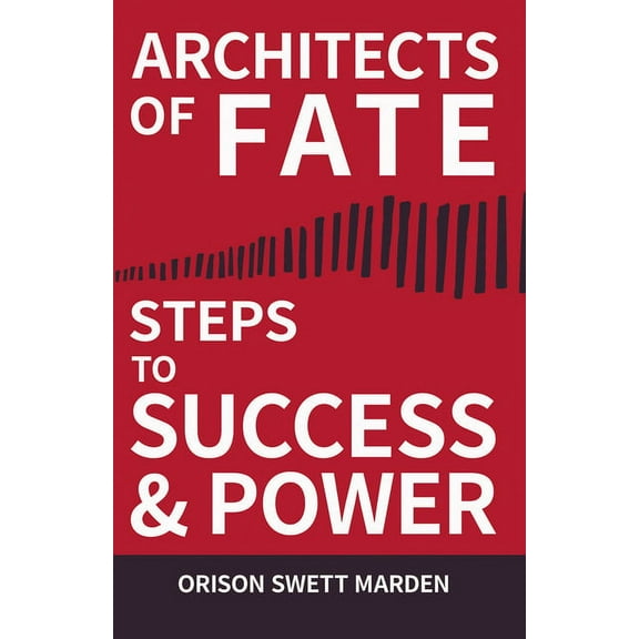 Architects of Fate - Or, Steps to Success and Power: A Book Designed to Inspire Youth to Character Building, Self- Cultu, (Paperback)