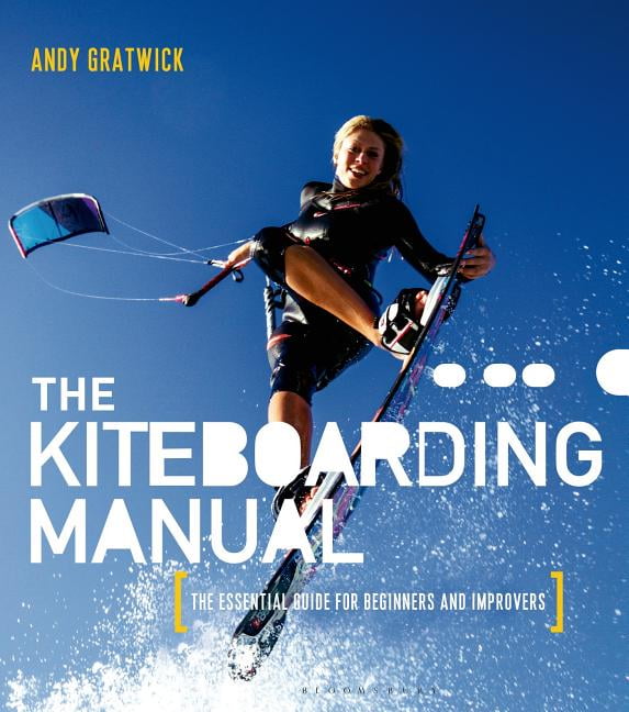 The Kiteboarding Manual The essential guide for beginners and