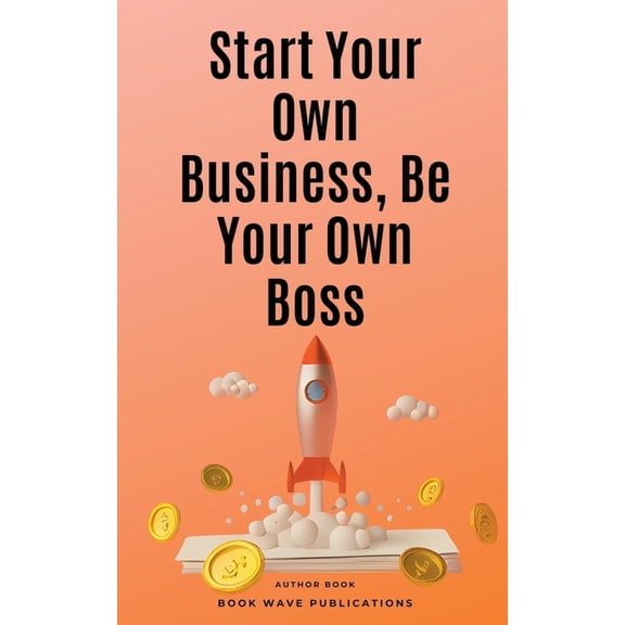 Start Your Own Business, Be Your Own Boss, (Paperback)