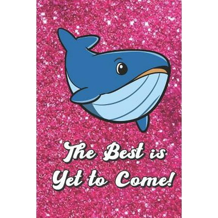 The Best Is Yet to Come: Cute Big Blue Whale with Pink Glitter Effect Background, Blank Journal Book for Girls and Boys of All Ages. Perfect fo (The Best Of Perfect Pink)