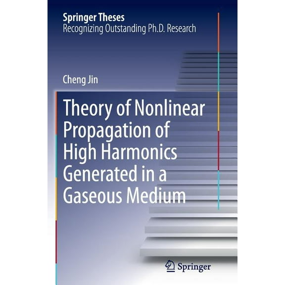 Springer Theses Theory of Nonlinear Propagation of High Harmonics Generated in a Gaseous Medium, (Paperback)