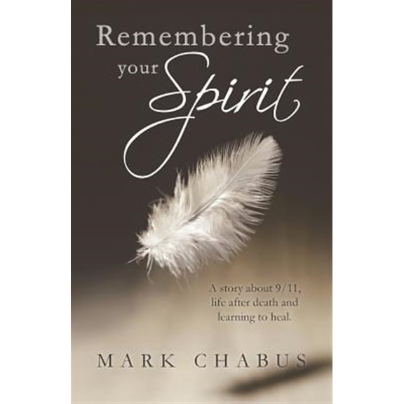 Pre-Owned Remembering Your Spirit : A Story About 9/11, Life After Death and Learning to Heal.