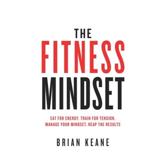 Pre-Owned The Fitness Mindset: Eat for energy, Train for tension, Manage your mindset, Reap the results (Paperback) 1781332525 9781781332528
