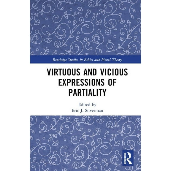 Routledge Studies in Ethics and Moral Th Virtuous and Vicious Expressions of Partiality, (Hardcover)