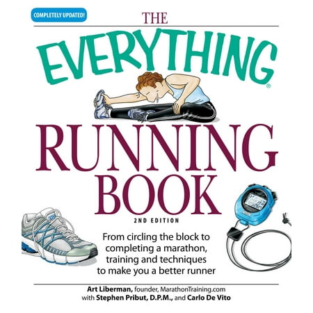 The Everything Running Book : From circling the block to completing a marathon, training and techniques to make you a better (Best Marathon Training Plan App)