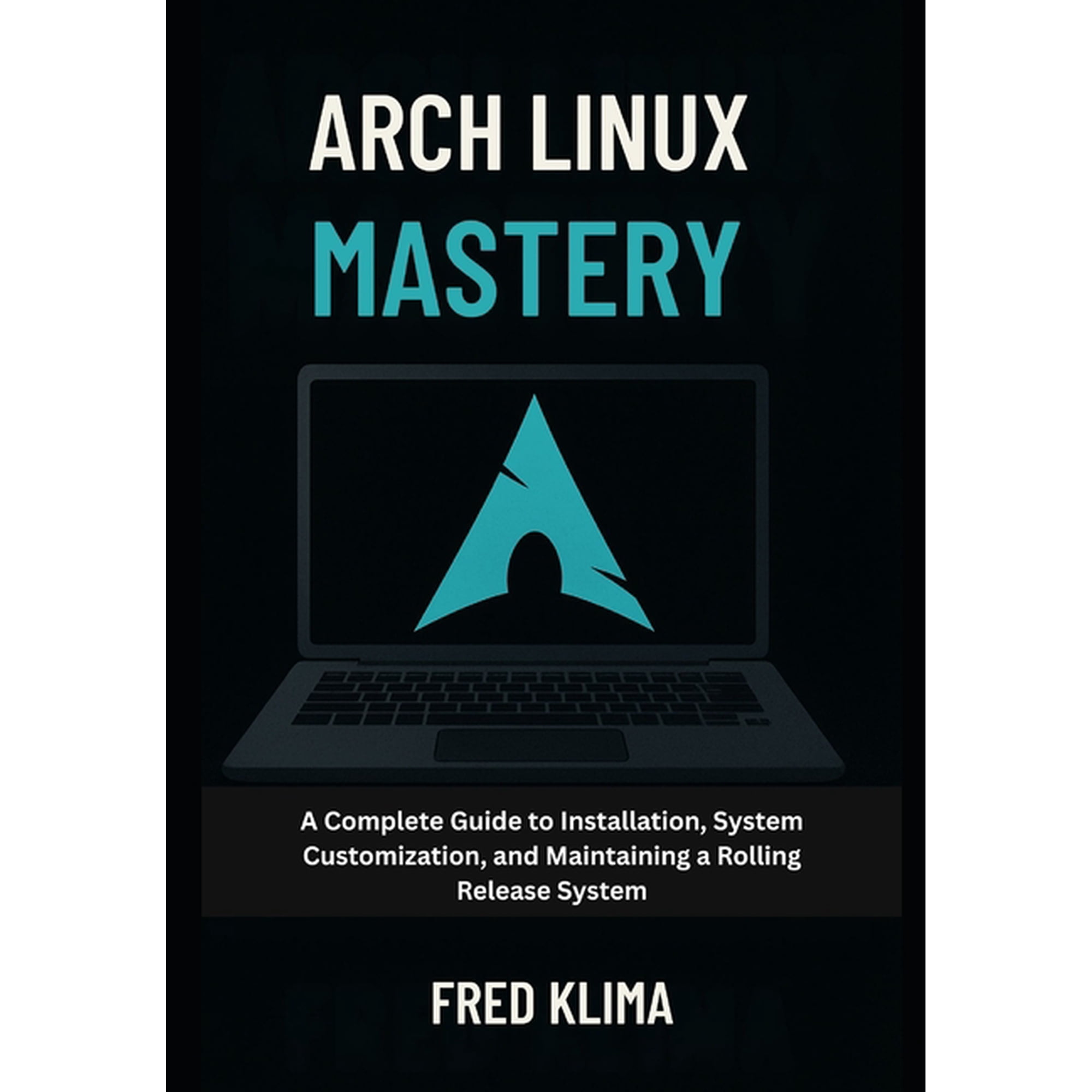 Arch Linux Mastery: A Complete Guide to Installation, System Customization, and Maintaining a Rolling Release System, (Paperback)