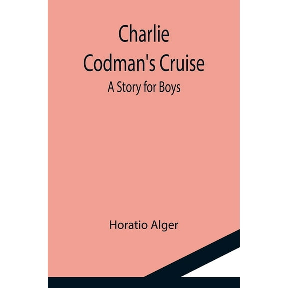 Charlie Codman's Cruise; A Story for Boys, (Paperback)