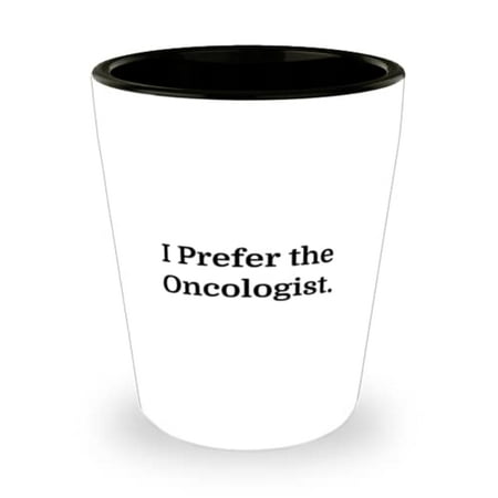 

New Oncologist Shot Glass I Prefer the Oncologist For Men Women Present From Team Leader Ceramic Cup For Oncologist