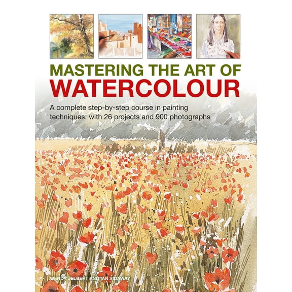 Mastering the Art of Watercolour : A Complete Step-by-step Course in Painting Techniques, With 26 Projects and 900 Photographs (Hardcover)