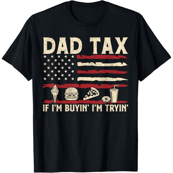 Dad Tax If I'M Buyin' I'M Tryin' Usa Flag Father'S Day T-Shirt