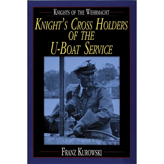 Pre-Owned Knights of the Wehrmacht: Knight's Cross Holders of the U-Boat Service (Hardcover) 088740748X 9780887407482