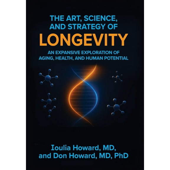 The Art, Science, and Strategy of Longevity: An Expansive Exploration of Aging, Health, and Human Potential, (Hardcover)