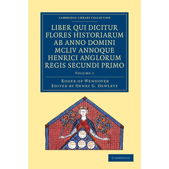 Rogeri de Wendover Liber qui Dicitur Flores Historiarum ab Anno Domini MCLIV annoque Henrici Anglorum Regis Secundi Prim, (Paperback)