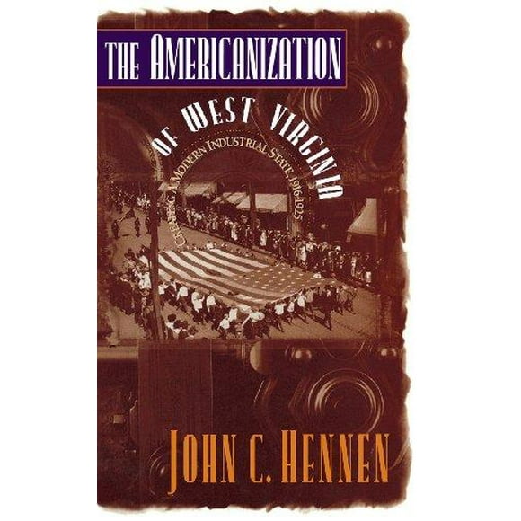 The Americanization of West Virginia: Creating a Modern Industrial State, 1916-1925