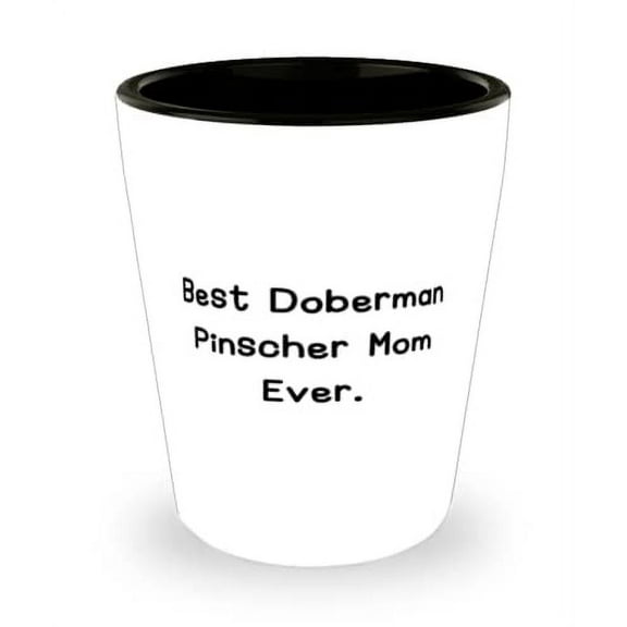 Best Doberman Pinscher Mom Ever. Shot Glass, Doberman Pinscher Dog Ceramic Cup, Nice For Doberman Pinscher Dog
