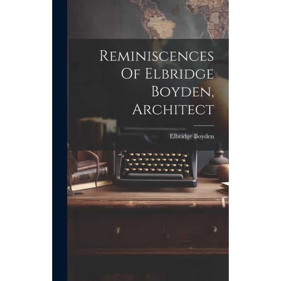 Reminiscences Of Elbridge Boyden, Architect (Hardcover)