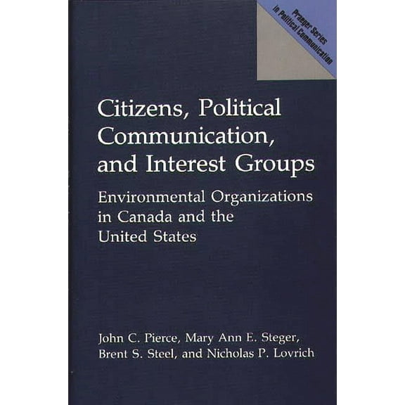 Praeger Political Communication Citizens, Political Communication, and Interest Groups: Environmental Organizations in Canada and the United States, (Hardcover)