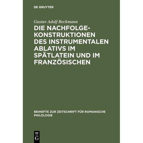 Beihefte Zur Zeitschrift Für Romanische Die Nachfolgekonstruktionen des instrumentalen Ablativs im Spätlatein und im Französischen, Book 106, (Hardcover)