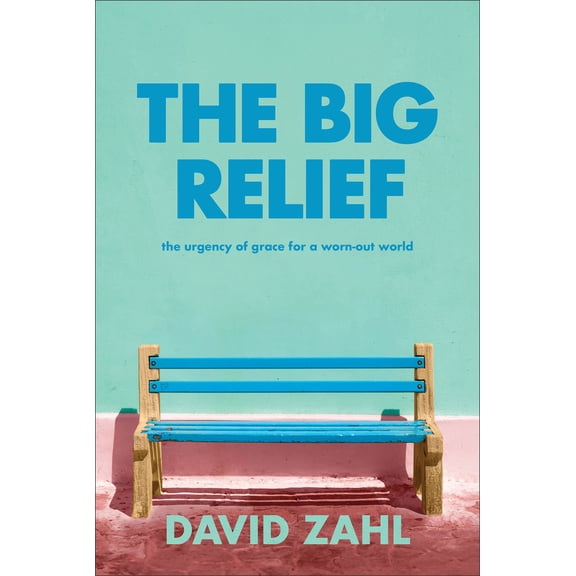 Pre-Owned The Big Relief: The Urgency of Grace for a Worn-Out World (Hardcover) 1587435578 9781587435577