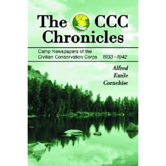 The CCC Chronicles: Camp Newspapers of the Civilian Conservation Corps, 1933-1942, (Paperback)