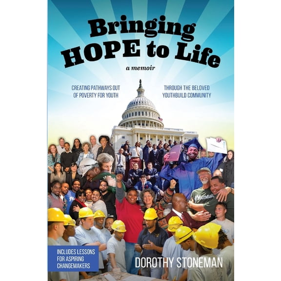 Bringing Hope to Life: (A memoir) Creating pathways out of poverty for youth through the beloved YouthBuild community, (Paperback)