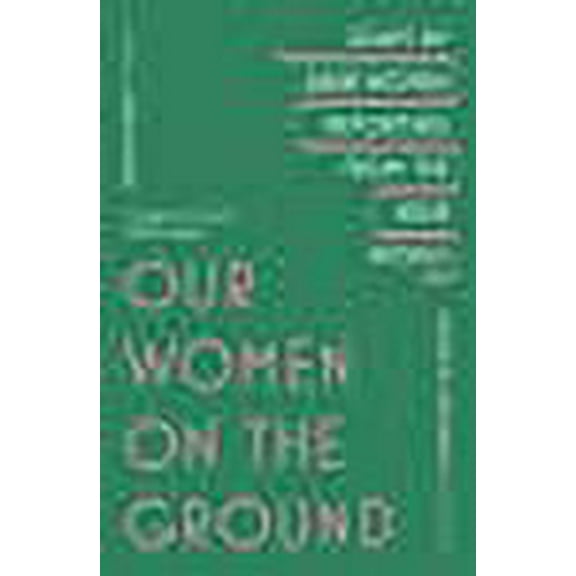 Our Women on the Ground : Arab Women Reporting from the Arab World