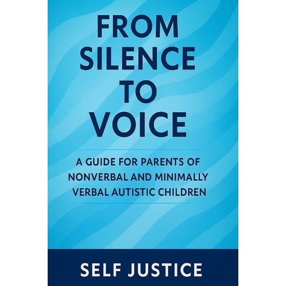 From Silence to Voice: A Guide for Parents of Nonverbal and Minimally Verbal Autistic Children, (Paperback)