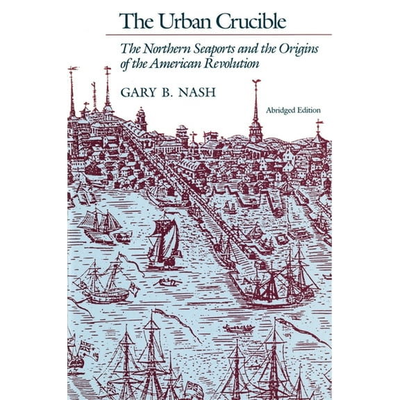 The Urban Crucible: The Northern Seaports and the Origins of the American Revolution, Abridged Edition, (Paperback)