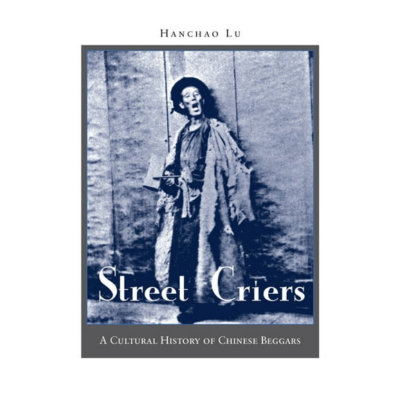 Street Criers: A Cultural History of Chinese Beggars, (Hardcover)