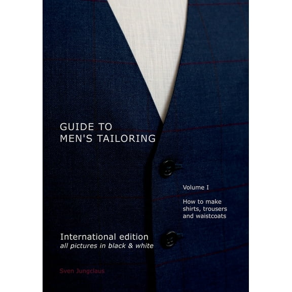 Guide to men's tailoring, Volume I (black & white): How to make shirts, trousers and vests, (Paperback)