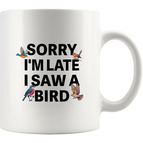 Sorry I'm Late I Saw A Bird Bird Lover Gifts For Women Men Ornithologists Bird Watching Gifts Bird Watchers Mug Nature Lover Ceramic Mug 11 oz White
