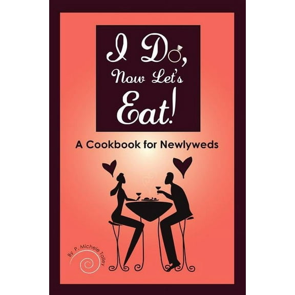 I Do, Now Let's Eat!: A Cookbook for Newlyweds (Paperback)