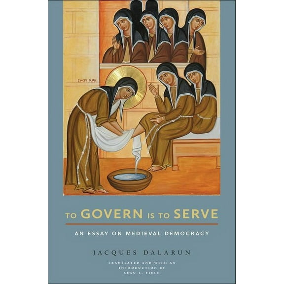 Medieval Societies, Religions, and Cultu To Govern Is to Serve: An Essay on Medieval Democracy, (Hardcover)