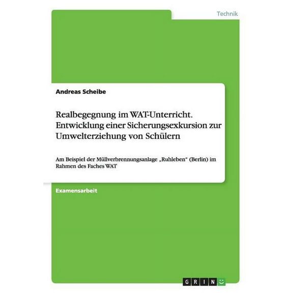 Realbegegnung im WAT-Unterricht. Entwicklung einer Sicherungsexkursion zur Umwelterziehung von Schülern : Am Beispiel der Müllverbrennungsanlage "Ruhleben" (Berlin) im Rahmen des Faches WAT (Paperback)