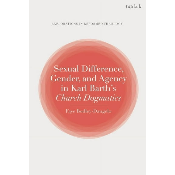 T&t Clark Explorations in Reformed Theol Sexual Difference, Gender, and Agency in Karl Barth's Church Dogmatics, (Paperback)