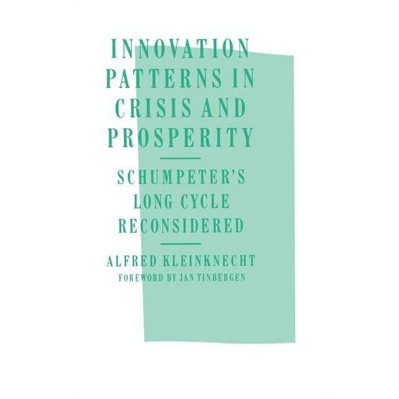Innovation Patterns in Crisis and Prosperity: Schumpeter's Long Cycle Reconsidered, (Paperback)