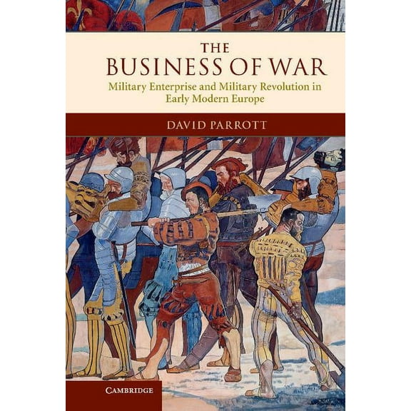 The Business of War: Military Enterprise and Military Revolution in Early Modern Europe, (Hardcover)