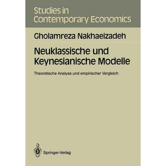 Studies in Contemporary Economics Neuklassische Und Keynesianische Modelle: Theoretische Analyse Und Empirischer Vergleich, (Paperback)