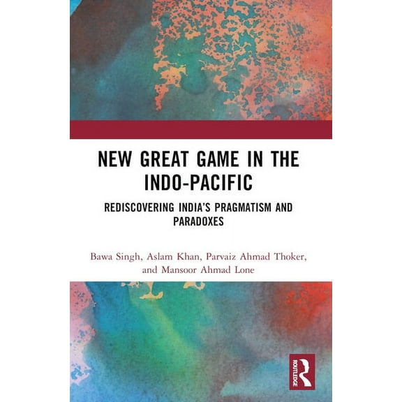 New Great Game in the Indo-Pacific: Rediscovering India's Pragmatism and Paradoxes, (Paperback)