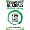 thumbnail image 2 of Generating Business Referrals Without Asking: A Simple Five Step Plan to a Referral Explosion, 2 of 3