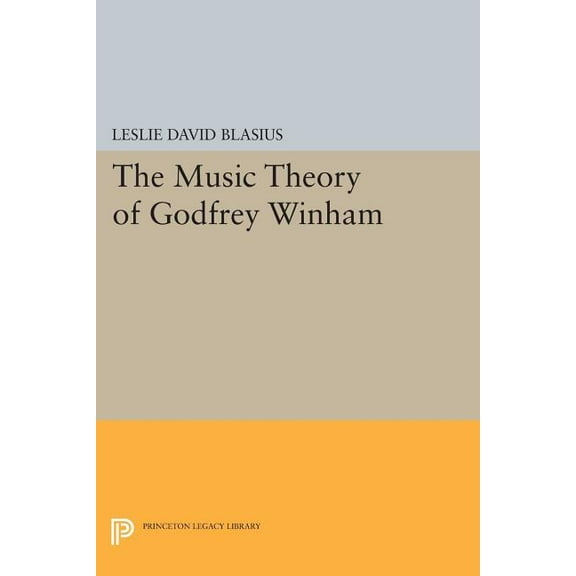 Princeton Legacy Library The Music Theory of Godfrey Winham, Book 379, (Paperback)