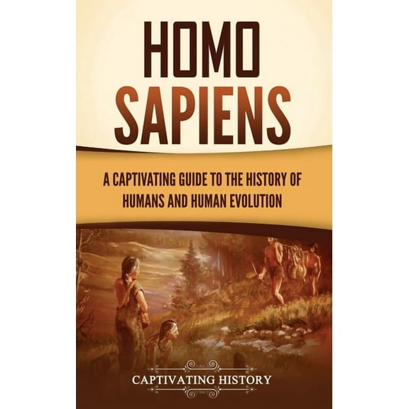Homo Sapiens: A Captivating Guide to the History of Humans and Human Evolution, (Hardcover)