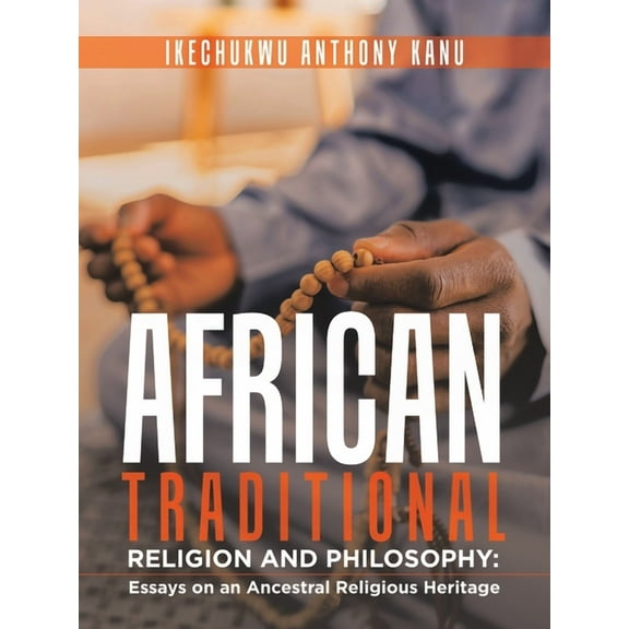 African Traditional Religion and Philosophy:: Essays on an Ancestral Religious Heritage